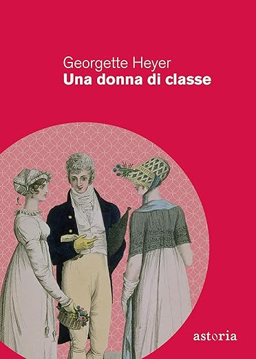 Una donna di classe – Georgette Heyer: romance storico, commedia brillante e raffinata