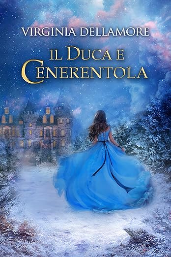 Il duca e Cenerentola – Virginia Dellamore: per chi ama romanzi romantici storici.
