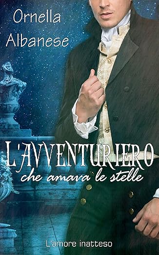 un romanzo rosa storico avvincente:L’avventuriero che amava le stelle – Ornella Albanese